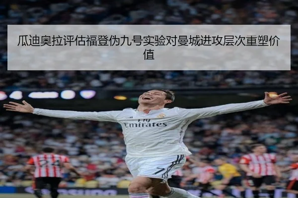 瓜迪奥拉评估福登伪九号实验对曼城进攻层次重塑价值
