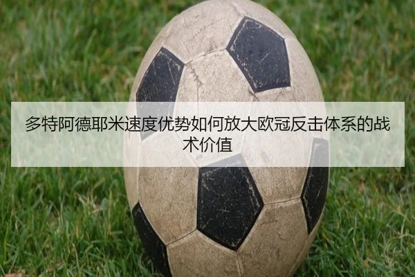 多特阿德耶米速度优势如何放大欧冠反击体系的战术价值