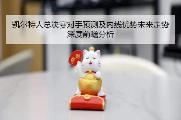 凯尔特人总决赛对手预测及内线优势未来走势深度前瞻分析